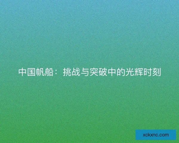 中国帆船：挑战与突破中的光辉时刻